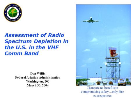 Don Willis Federal Aviation Administration Washington, DC March 30, 2004 There are no benefits to compromising safety…only dire consequences Assessment.