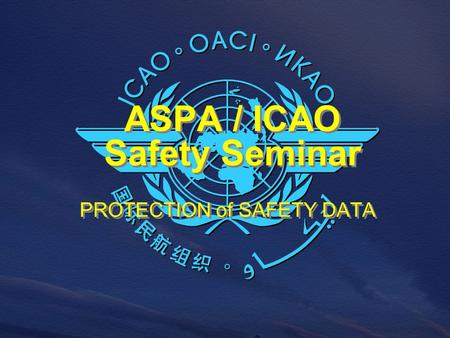 PROTECTION of SAFETY DATA ASPA / ICAO Safety Seminar.