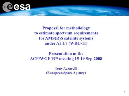 1 Proposal for methodology to estimate spectrum requirements for AMS(R)S satellite systems under AI 1.7 (WRC-11) Presentation at the ACP/WGF 19 th meeting.