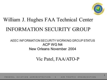 1 F E D E R A L A V I A T I O N A D M I N I S T R A T I O N A I R T R A F F I C O R G A N I Z A T I O N 1 William J. Hughes FAA Technical Center INFORMATION.