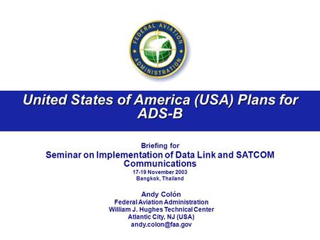 United States of America (USA) Plans for ADS-B Briefing for Seminar on Implementation of Data Link and SATCOM Communications 17-19 November 2003 Bangkok,