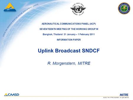 © 2010 The MITRE Corporation. All rights reserved. AERONAUTICAL COMMUNICATIONS PANEL (ACP) SEVENTEENTH MEETING OF THE WORKING GROUP M Bangkok, Thailand.