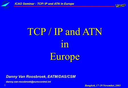 TCP / IP and ATN in Europe Danny Van Roosbroek, EATM/DAS/CSM