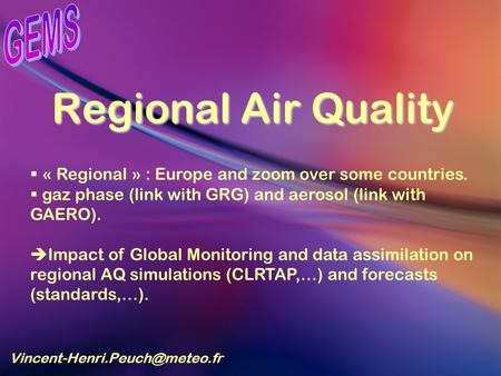 Regional Air Quality « Regional » : Europe and zoom over some countries. gaz phase (link with GRG) and aerosol (link with.