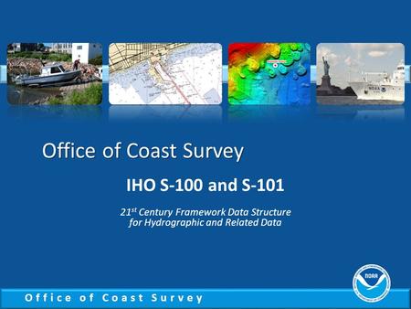 Office of Coast Survey IHO S-100 and S-101 21st Century Framework Data Structure for Hydrographic and Related Data.