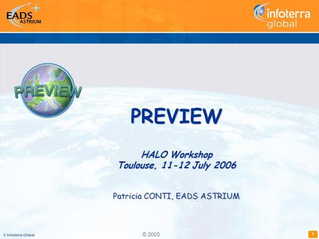 © Infoterra-Global 1 PREVIEW HALO Workshop Toulouse, 11-12 July 2006 Patricia CONTI, EADS ASTRIUM © 2005.
