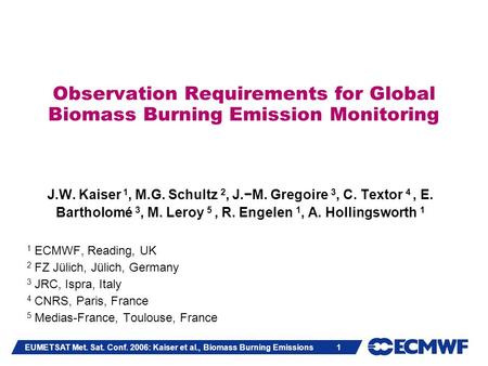 EUMETSAT Met. Sat. Conf. 2006: Kaiser et al., Biomass Burning Emissions 1 Observation Requirements for Global Biomass Burning Emission Monitoring J.W.