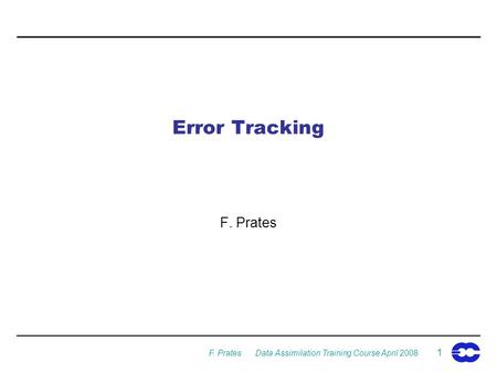 F. Prates Data Assimilation Training Course April 2008 1 Error Tracking F. Prates.