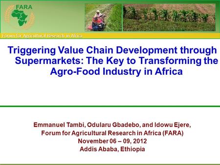 Triggering Value Chain Development through Supermarkets: The Key to Transforming the Agro-Food Industry in Africa Emmanuel Tambi, Odularu Gbadebo, and.