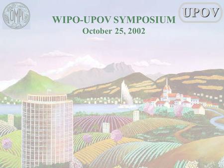 WIPO-UPOV SYMPOSIUM October 25, 2002UPOV. Rolf Jördens Vice Secretary-General UPOV LEGAL AND TECHNOLOGICAL DEVELOPMENTS LEADING TO THIS SYMPOSIUM: UPOVS.