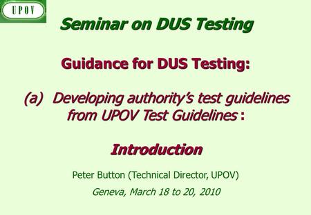 Geneva, March 18 to 20, 2010 Guidance for DUS Testing: (a)Developing authoritys test guidelines from UPOV Test Guidelines (a)Developing authoritys test.