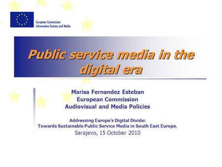 Public service media in the digital era Marisa Fernandez Esteban European Commission Audiovisual and Media Policies Addressing Europes Digital Divide:
