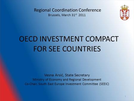 Regional Coordination Conference Brussels, March 31 st 2011 OECD INVESTMENT COMPACT FOR SEE COUNTRIES Vesna Arsić, State Secretary Ministry of Economy.