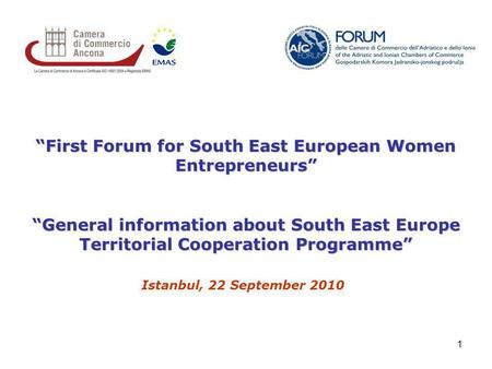 1 First Forum for South East European Women Entrepreneurs General information about South East Europe Territorial Cooperation ProgrammeGeneral information.