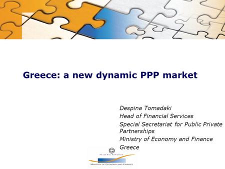 Greece: a new dynamic PPP market Despina Tomadaki Head of Financial Services Special Secretariat for Public Private Partnerships Ministry of Economy and.