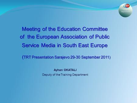 1 Meeting of the Education Committee of the European Association of Public Service Media in South East Europe ( TRT Presentation Sarajevo 29-30 September.