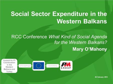 EU Funded Projectimplemented by Support to IFI Coordination in the Western Balkans and Turkey 26 February 2014 Social Sector Expenditure in the Western.