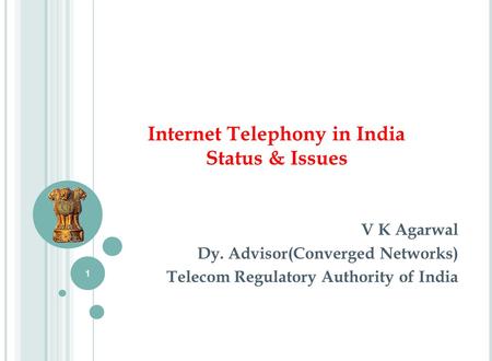 Internet Telephony in India Status & Issues V K Agarwal Dy. Advisor(Converged Networks) Telecom Regulatory Authority of India 1.