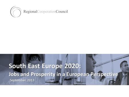 South East Europe 2020: Jobs and Prosperity in a European Perspective September 2013.