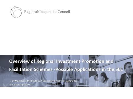 Overview of Regional Investment Promotion and Facilitation Schemes -Possible Applications in the SEE 10 th Meeting of the South East European Investment.