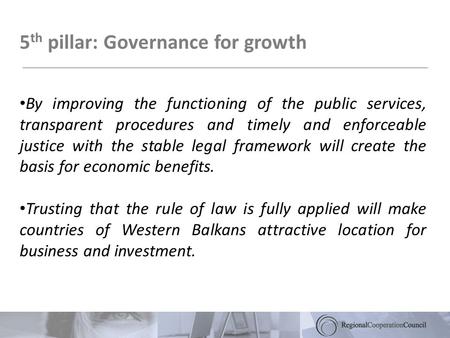 5 th pillar: Governance for growth By improving the functioning of the public services, transparent procedures and timely and enforceable justice with.