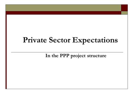 Private Sector Expectations In the PPP project structure.