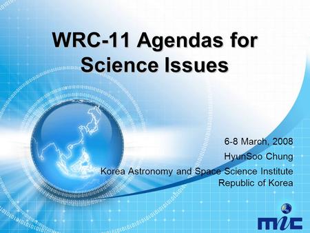 WRC-11 Agendas for Science Issues 6-8 March, 2008 HyunSoo Chung Korea Astronomy and Space Science Institute Republic of Korea.