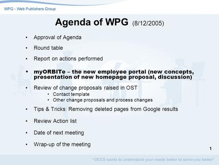 1 Agenda of WPG (8/12/2005) Approval of Agenda Round table Report on actions performed myORBITe – the new employee portal (new concepts, presentation of.