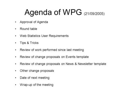 Agenda of WPG (21/09/2005) Approval of Agenda Round table Web Statistics User Requirements Tips & Tricks Review of work performed since last meeting Review.