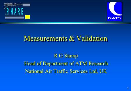 1 Measurements & Validation R G Stamp Head of Department of ATM Research National Air Traffic Services Ltd, UK.