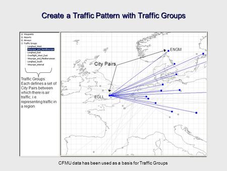 Create a Traffic Pattern with Traffic Groups City Pairs EGLL ENGM Traffic Groups: Each defines a set of City Pairs between which there is air traffic,
