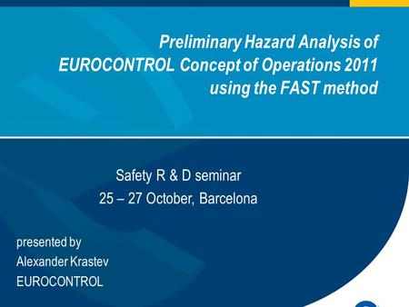 Preliminary Hazard Analysis of EUROCONTROL Concept of Operations 2011 using the FAST method European Organisation for the Safety of Air Navigation presented.