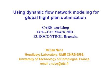 Using dynamic flow network modeling for global flight plan optimization CARE workshop 14th –15th March 2001, EUROCONTROL Brussels. Dritan Nace Heudiasyc.