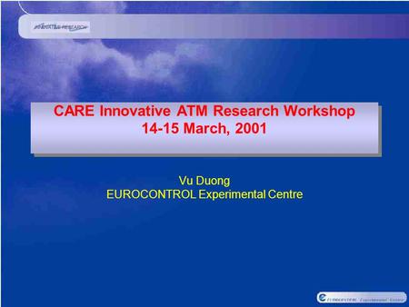 CARE Innovative ATM Research Workshop 14-15 March, 2001 Vu Duong EUROCONTROL Experimental Centre.