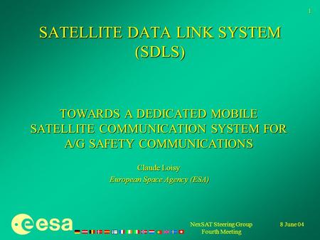 8 June 04NexSAT Steering Group Fourth Meeting 1 SATELLITE DATA LINK SYSTEM (SDLS) TOWARDS A DEDICATED MOBILE SATELLITE COMMUNICATION SYSTEM FOR A/G SAFETY.