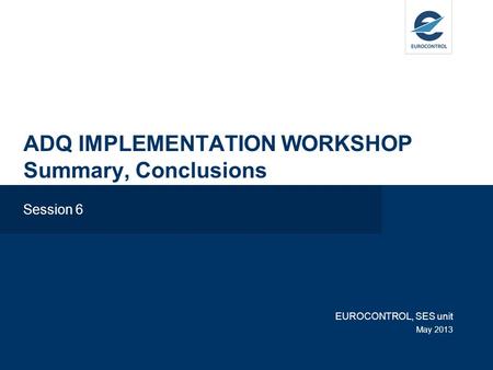 ADQ IMPLEMENTATION WORKSHOP Summary, Conclusions
