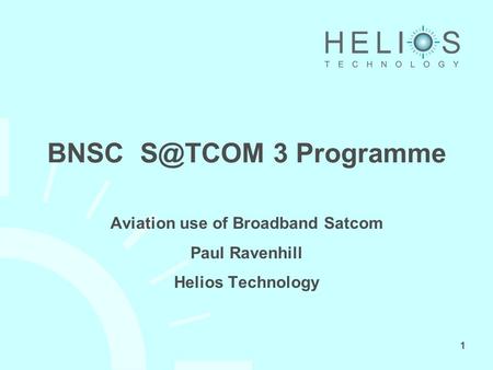 1 BNSC 3 Programme Aviation use of Broadband Satcom Paul Ravenhill Helios Technology.