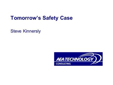 Tomorrows Safety Case Steve Kinnersly. Slide serial no 2 © 2001 AEA Technology plc Todays Safety Case? A reasoned argument that a system is or will be.