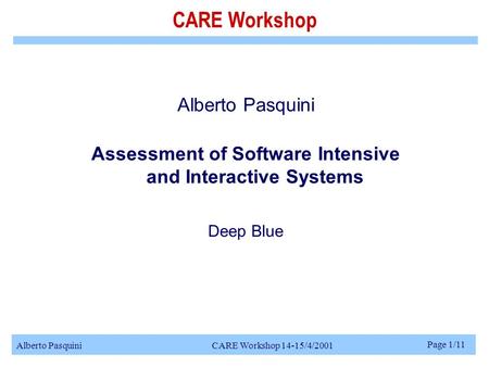 Alberto Pasquini CARE Workshop 14-15/4/2001 Page 1/11 CARE Workshop Alberto Pasquini Assessment of Software Intensive and Interactive Systems Deep Blue.