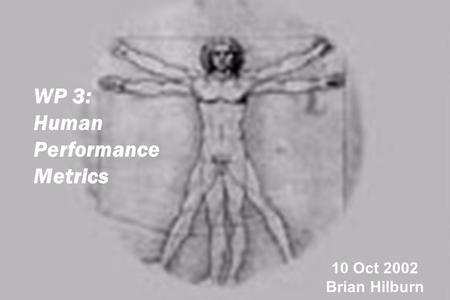 WP 3: Human Performance Metrics 10 Oct 2002 Brian Hilburn.
