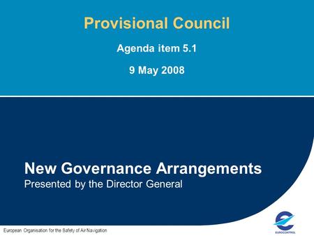 1 New Governance Arrangements Presented by the Director General European Organisation for the Safety of Air Navigation Provisional Council Agenda item.