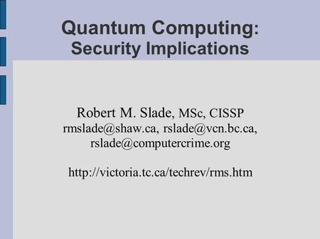 Quantum Computing : Security Implications Robert M. Slade, MSc, CISSP