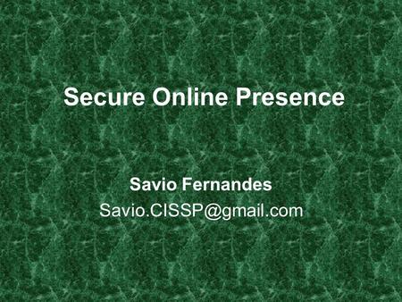 1 Secure Online Presence Savio Fernandes