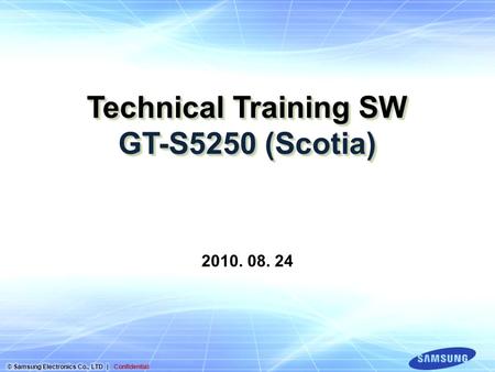 Technical Training SW GT-S5250 (Scotia) 2010. 08. 24.