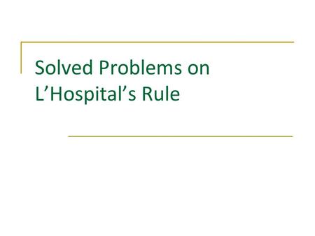 Solved Problems on LHospitals Rule. Problems Solved Problems on Differentiation/Applications of Differentiation/LHospitals Rule by M. Seppälä 1 1 2 2.