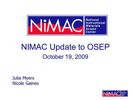 NIMAC Update to OSEP October 19, 2009 Julia Myers Nicole Gaines.