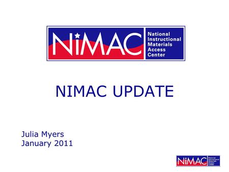 NIMAC UPDATE Julia Myers January 2011. NIMAC Statistics Accepted File Sets: January 2011: 23,815 January 2010: 19,588 (22% Increase)