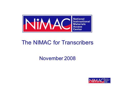The NIMAC for Transcribers November 2008. What well cover today … An overview of the NIMAC, its purpose and role How AMPs work with the NIMAC A brief.