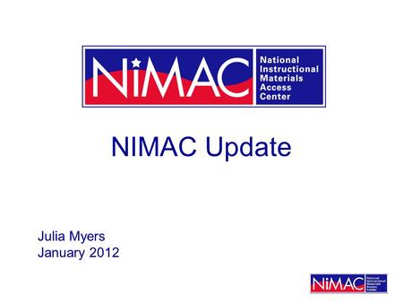 NIMAC Update Julia Myers January 2012. NIMAC Statistics Accepted File Sets: January 2012: 29,490 January 2011: 23,815 (24% increase)