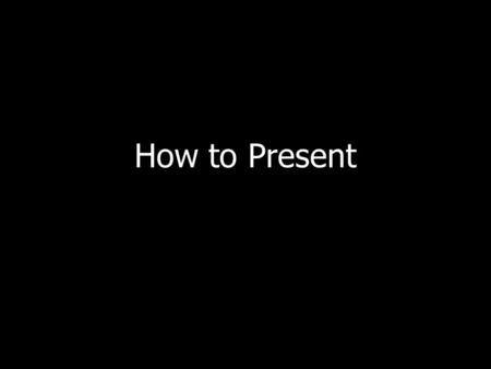 How to Present.